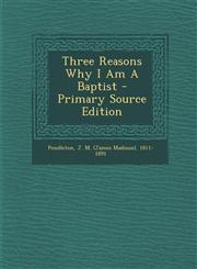 Three Reasons Why I Am A Baptist - Primary Source Edition,1294082973,9781294082972