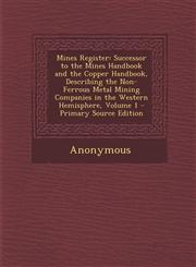 Mines Register Successor to the Mines Handbook and the Copper Handbook, Describing the Non-Ferrous Metal Mining Companies in the West,1287557201,9781287557203
