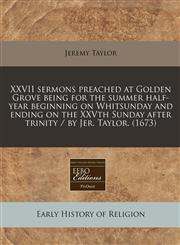 XXVII sermons preached at Golden Grove being for the summer half-year beginning on Whitsunday and ending on the XXVth Sunday after trinity / by Jer. Taylor. (1673),1240416377,9781240416370