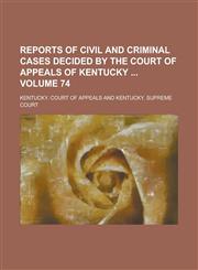 Reports of Civil and Criminal Cases Decided by the Court of Appeals of Kentucky  Volume 74,1236769260,9781236769268