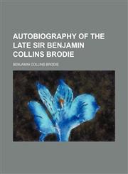 Autobiography of the Late Sir Benjamin Collins Brodie,1151720046,9781151720047
