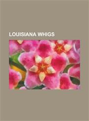 Louisiana Whigs Alexander Barrow, Alexander Porter, Andre B. Roman, Armand Beauvais, Charles Magill Conrad, Edward Douglass White, Sr.,1230210024,9781230210025