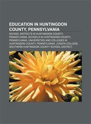 Education in Huntingdon County, Pennsylvania School districts in Huntingdon County, Pennsylvania, Schools in Huntingdon County, Pennsylvania,1233135325,9781233135325