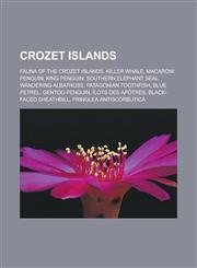 Crozet Islands Fauna of the Crozet Islands, Killer whale, Macaroni Penguin, King Penguin, Southern Elephant Seal, Wandering Albatross,1158365004,9781158365005