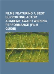 Films Featuring a Best Supporting Actor Academy Award Winning Performance (Film Guide) Academy Award for Best Supporting Actor, Adaptation (Film), AF,1155830318,9781155830315