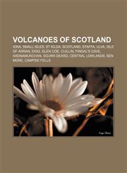 Volcanoes of Scotland Iona, Small Isles, St Kilda, Scotland, Staffa, Ulva, Isle of Arran, Eigg, Glen Coe, Cuillin, Fingal's Cave, Ardnamurchan,1156720877,9781156720875