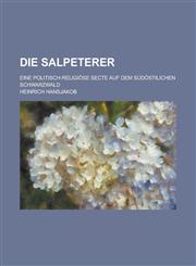Die Salpeterer; Eine Politisch-Religiose Secte Auf Dem Sudostilichen Schwarzwald,1234510324,9781234510329
