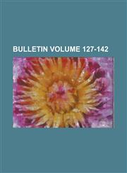 Bulletin Volume 127-142,1234286718,9781234286712