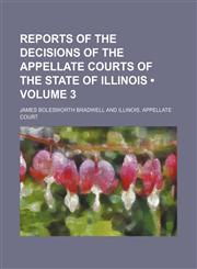 Reports of the Decisions of the Appellate Courts of the State of Illinois (Volume 3),1150090138,9781150090134