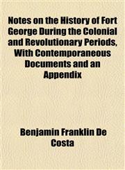 Notes on the History of Fort George During the Colonial and Revolutionary Periods, With Contemporaneous Documents and an Appendix,1153061627,9781153061629