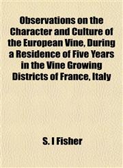 Observations on the Character and Culture of the European Vine, During a Residence of Five Years in the Vine Growing Districts of France, Italy,1152564803,9781152564800