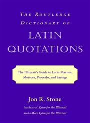The Routledge Dictionary of Latin Quotations The Illiterati's Guide to Latin Maxims, Mottoes, Proverbs, and Sayings,0415969093,9780415969093