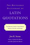 The Routledge Dictionary of Latin Quotations The Illiterati's Guide to Latin Maxims, Mottoes, Proverbs, and Sayings,0415969093,9780415969093