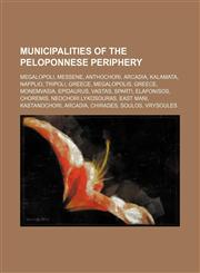 Municipalities of the Peloponnese Periphery Megalopoli, Messene, Anthochori, Arcadia, Kalamata, Nafplio, Tripoli, Greece, Megalopolis, Greece,1234591758,9781234591755