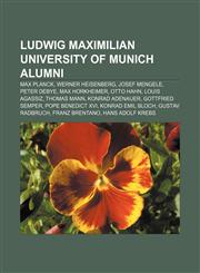 Ludwig Maximilian University of Munich alumni Max Planck, Werner Heisenberg, Josef Mengele, Peter Debye, Max Horkheimer, Otto Hahn,1233271504,9781233271504