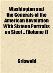 Washington and the Generals of the American Revolution With Sixteen Portraits on Steel .. (Volume 1),1151834556,9781151834553