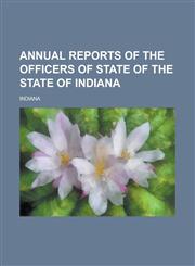 Annual reports of the officers of state of the State of Indiana,1230168303,9781230168302