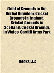 Cricket Grounds in the United Kingdom Cricket Grounds in England, Cricket Grounds in Scotland, Cricket Grounds in Wales, Cardiff Arms Park,1157810284,9781157810285