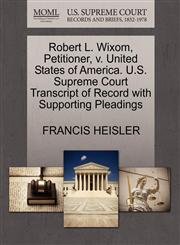 Robert L. Wixom, Petitioner, v. United States of America. U.S. Supreme Court Transcript of Record with Supporting Pleadings,1270375369,9781270375364
