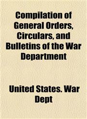 Compilation of General Orders, Circulars, and Bulletins of the War Department,1151841781,9781151841780