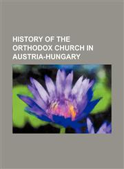History of the Orthodox Church in Austria-Hungary,1154590844,9781154590845