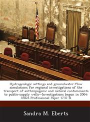 Hydrogeologic Settings and Groundwater-Flow Simulations for Regional Investigations of the Transport of Anthropogenic and Natural Contaminants to Publ,1287031676,9781287031673