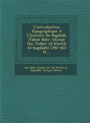 L'introduction Topographique À L'histoire De Bagdâdh D'aboû Bakr Aḥmad Ibn Thâbit Al-khatîb Al-bagdâdhî (392-463 H....,1288151942,9781288151943