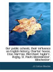 Our public schools, their influence on English history; Charter house, Eton, Harrow, Merchant Taylor,1117052605,9781117052601