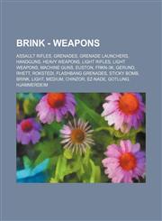 Brink - Weapons Assault Rifles, Grenades, Grenade Launchers, Handguns, Heavy Weapons, Light Rifles, Light Weapons, Machine Guns, Euston, FRKN-3K, Gerund, Rhett, Rokstedi, Flashbang Grenades, Sticky Bomb, Brink, Light, Medium, Chinzor, EZ-Nade, Gotlung, H,1234843145,9781234843144
