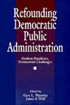 Refounding Democratic Public Administration Modern Paradoxes, Postmodern Challenges,080395977X,9780803959774