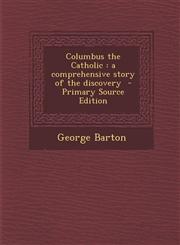 Columbus the Catholic A Comprehensive Story of the Discovery,1289584273,9781289584276