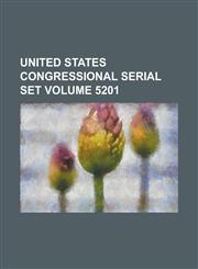 United States Congressional Serial Set Volume 5201,1234064480,9781234064488