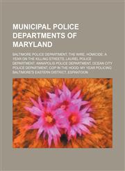 Municipal Police Departments of Maryland Laurel Police Department, Annapolis Police Department, Ocean City Police Department,1155989619,9781155989617