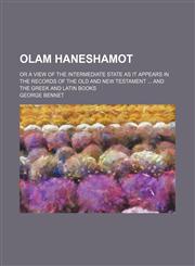 Olam Haneshamot; Or a View of the Intermediate State as It Appears in the Records of the Old and New Testament and the Greek and Latin Books,1235798976,9781235798979