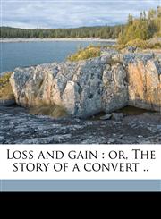 Loss and gain or, The story of a convert ..,1178176061,9781178176063