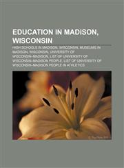 Education in Madison, Wisconsin High schools in Madison, Wisconsin, Museums in Madison, Wisconsin, University of Wisconsin-Madison,115666831X,9781156668313