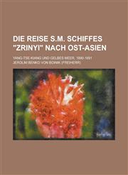 Die Reise S.M. Schiffes Zrinyi Nach Ost-Asien; Yang-Tse-Kiang Und Gelbes Meer, 1890-1891,1234463792,9781234463793
