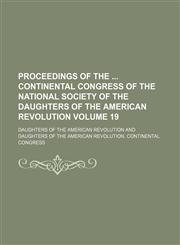 Proceedings of the  Continental Congress of the National Society of the Daughters of the American Revolution Volume 19,1154370062,9781154370065