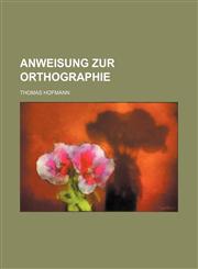 Anweisung zur Orthographie,1236610091,9781236610096