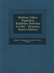 Bethlen Gabor Fejedelem Kiadatlan Politikai Levelei - Primary Source Edition,1294134639,9781294134633