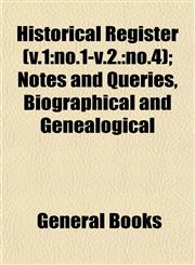 Historical Register (v.1 no.1-v.2.:no.4); Notes and Queries, Biographical and Genealogical,1152940651,9781152940659