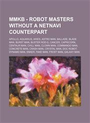 MMKB - Robot Masters without a Netnavi Counterpart Apollo, Aquarius, Aries, Astro Man, Ballade, Blade Man, Burst Man, Buster Rod G, Cancer, Capricorn, Centaur Man, Chill Man, Clown Man, Commando Man, Concrete Man, Crash Man, Crystal Man, Doc Robot, Dynam,1234710595,9781234710590