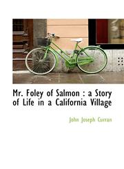 Mr. Foley of Salmon a Story of Life in a California Village,1117141144,9781117141145