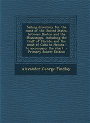 Sailing Directory for the Coast of the United States, Between Boston and the Mississippi, Including the Gulf of Florida, and the Coast of Cuba to Hava,1289872953,9781289872953