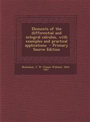 Elements of the Differential and Integral Calculus, with Examples and Practical Applications - Primary Source Edition,1294348302,9781294348306
