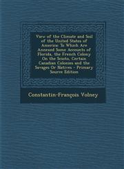 View of the Climate and Soil of the United States of America To Which Are Annexed Some Accounts of Florida, the French Colony on the Scioto, Certain,1287774105,9781287774105
