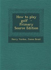 How to Play Golf - Primary Source Edition,1295510871,9781295510870