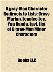 D.gray-Man Character Redirects to Lists Cross Marian, Lenalee Lee, Yuu Kanda, Lavi, List of D.gray-Man Minor Characters,1158581793,9781158581795