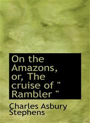 On the Amazons, or, The cruise of " Rambler ",1117098079,9781117098074