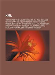 XML Spysok poznachenʹ symvoliv u XML ta HTML, Scalable Vector Graphics, XSL Transformations, Ob'yektna modelʹ dokumenta, Office Open XML, AJAX,1233546791,9781233546794